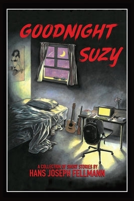 Goodnight Suzy: A Collection of Short Stories by Fellmann, Hans Joseph