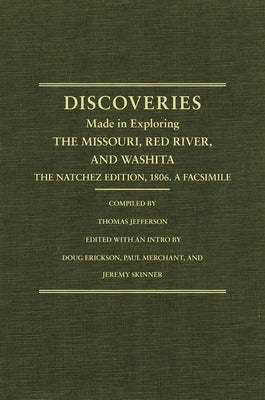 Jefferson's Western Explorations: Discoveries Made in Exploring the Missouri, Red River and Washita....the Natchez Edition, 1806. a Facsimile. by Jefferson, Thomas