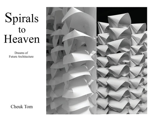 Spirals to Heaven: Dreams of Future Architecture by Tom, Cheuk