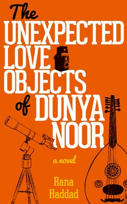 The Unexpected Love Objects of Dunya Noor by Haddad, Rana