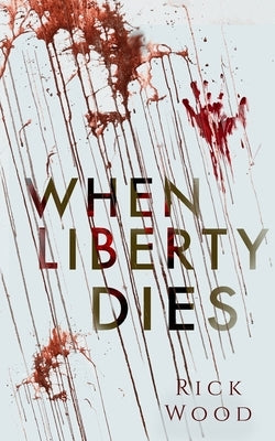 When Liberty Dies by Wood, Rick