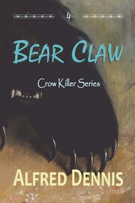 Bear Claw: Crow Killer Series - Book 4 by Dennis, Alfred