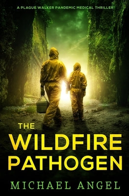 The Wildfire Pathogen: A Plague Walker Pandemic Medical Thriller by Angel, Michael