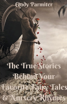 The True Stories Behind Your Favorite Fairy Tales & Nursery Rhymes by Parmiter, Cindy