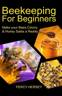 Beekeeping For Beginners: Make You Bees' Colony & Honey Sales a Reality by Azubike, Philips