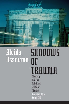 Shadows of Trauma: Memory and the Politics of Postwar Identity by Assmann, Aleida