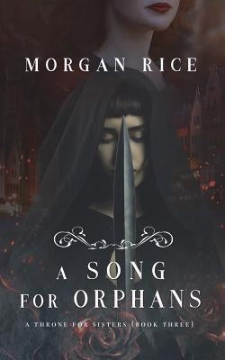 A Song for Orphans (A Throne for Sisters-Book Three) by Rice, Morgan