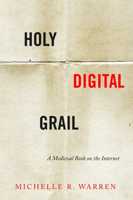 Holy Digital Grail: A Medieval Book on the Internet by Warren, Michelle R.