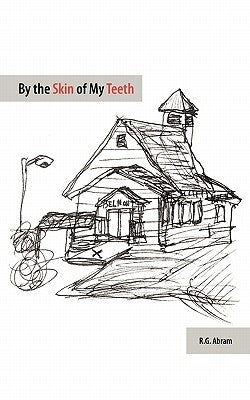 By the Skin of My Teeth by Abram, R. G.