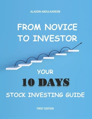 From Novice to Investor: Your 10 Days Stock Investing Guide by Abdulkareem, Aladdin