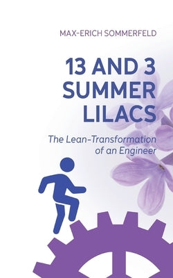 13 and 3 Summer Lilacs: The Lean-Transformation of an Engineer by Sommerfeld, Max-Erich