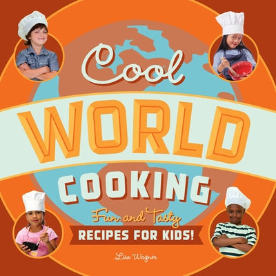 Cool World Cooking: Fun and Tasty Recipes for Kids! by Wagner, Lisa