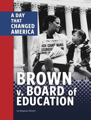 Brown V. Board of Education: A Day That Changed America by Weston, Margeaux