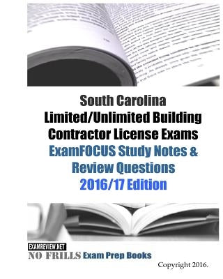 South Carolina Limited/Unlimited Building Contractor License Exams ExamFOCUS Study Notes & Review Questions 2016/17 Edition by Examreview