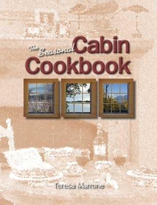 The Seasonal Cabin Cookbook by Marrone, Teresa