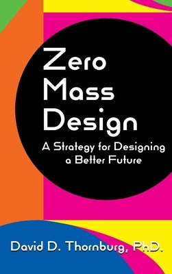 Zero Mass Design - A Strategy for Designing a Better Future by Thornburg, David D.