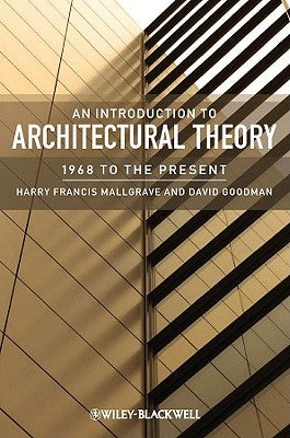 An Introduction to Architectural Theory: 1968 to the Present by Mallgrave, Harry Francis