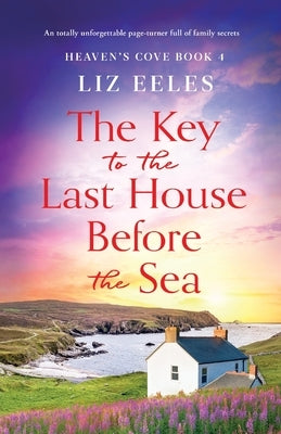 The Key to the Last House Before the Sea: A totally unforgettable page-turner full of family secrets by Eeles, Liz