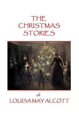 The Christmas Stories of Louisa May Alcott by Alcott, Louisa May