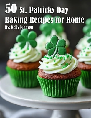 50 St. Patrick's Day Baking Recipes for Home by Johnson, Kelly