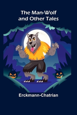 The Man-Wolf and Other Tales by Erckmann-Chatrian