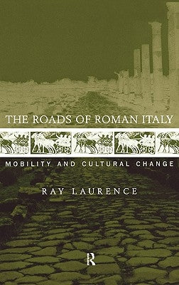 The Roads of Roman Italy: Mobility and Cultural Change by Laurence, Ray