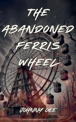 The Abandoned Ferris Wheel by Gee, Johnny