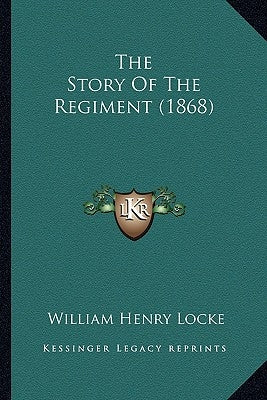 The Story of the Regiment (1868) the Story of the Regiment (1868) by Locke, William Henry