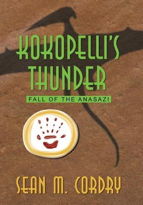 Kokopelli's Thunder: Fall of the Anasazi by Cordry, Sean M.