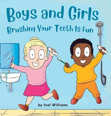 Boys and Girls Brushing Your Teeth Is Fun: A Rhyming Children's Hygiene Book How to Brush Your Teeth by Williams, Inel