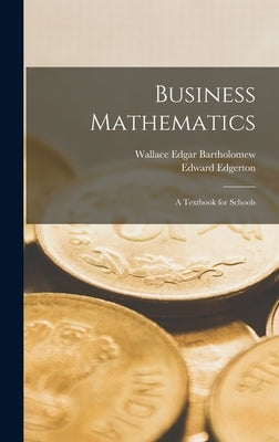 Business Mathematics; a Textbook for Schools by Bartholomew, Wallace Edgar