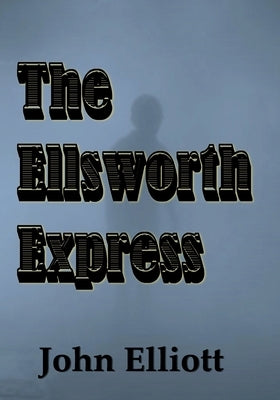 The Ellsworth Express by Elliott, John