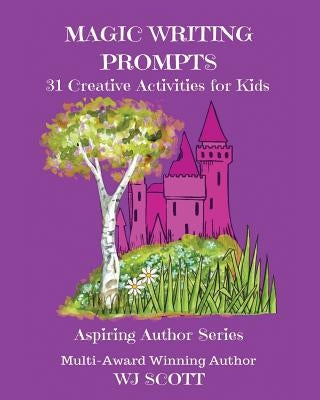 Magic Writing Prompts: 31 Creative Activities for Kids by Scott, Wj