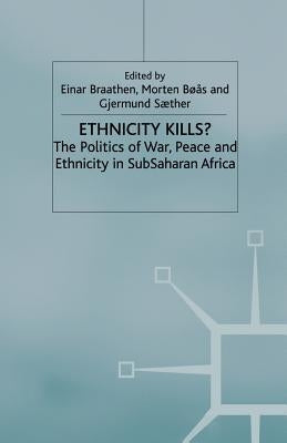 Ethnicity Kills?: The Politics of War, Peace and Ethnicity in Sub-Saharan Africa by Braathen, E.