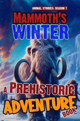 Mammoth's winter - A Prehistoric Adventure Book: Woolly Mammoth Chapter Book For Children. A Thrilling Children's Action Adventure Animal Story For 8 by Fossil, Brad