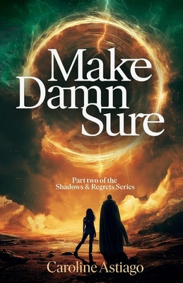 Make Damn Sure: Book Two in the Shadows and Regrets Series by Astiago, Caroline