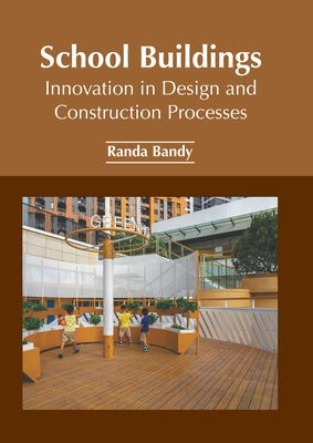 School Buildings: Innovation in Design and Construction Processes by Bandy, Randa