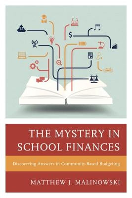 The Mystery in School Finances: Discovering Answers in Community-Based Budgeting by Malinowski, Matthew