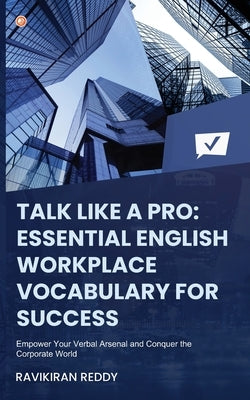 Talk Like a Pro: Empower Your Verbal Arsenal and Conquer the Corporate World by Reddy, Ravikiran