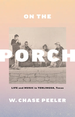 On the Porch: Life and Music in Terlingua, Texas by Peeler, W. Chase