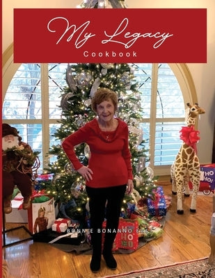 My Legacy Cookbook: Passionate Cooking and Baking, a Yearly Collection of Family Traditions and Delicious Food by Bonanno East, Bonnie