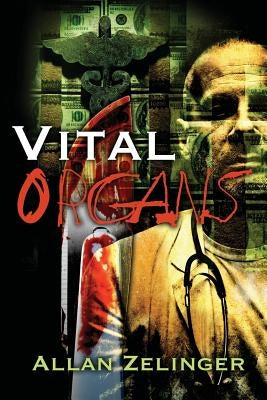 Vital Organs: A story of medicine, money, and murder in the name of science by Zelinger, Allan