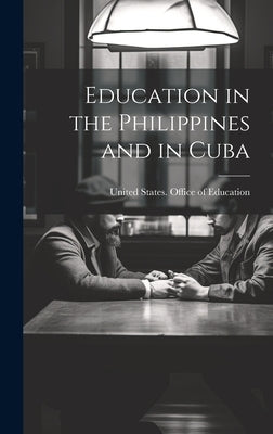 Education in the Philippines and in Cuba by United States Office of Education