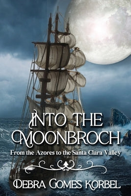 Into the Moonbroch: From the Azores to the Santa Clara Valley by Korbel, Debra Gomes