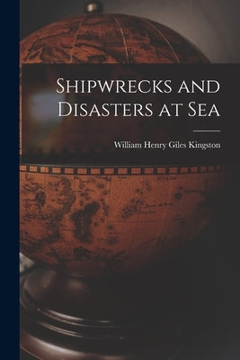 Shipwrecks and Disasters at Sea by Kingston, William Henry Giles