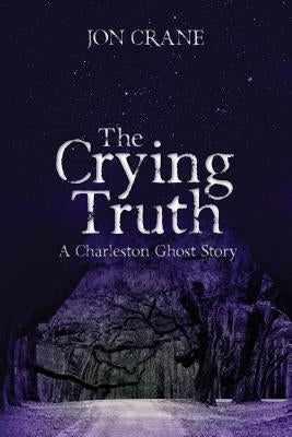 The Crying Truth: A Charleston Ghost Story by Crane, Jon