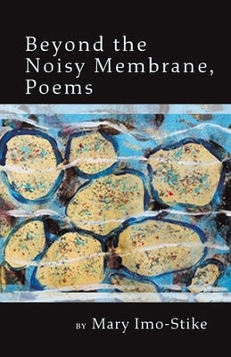 Beyond the Noisy Membrane, Poems by Imo-Stike, Mary