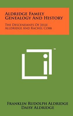 Aldridge Family Genealogy And History: The Descendants Of Jesse Alldridge And Rachel Cobb by Aldridge, Franklin Rudolph