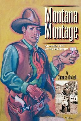 Montana Montage: Memoir of a Dude Wrangler by Mitchell, Clarence