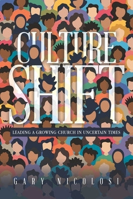 Culture Shift: Leading a Growing Church in Uncertain Times by Nicolosi, Gary